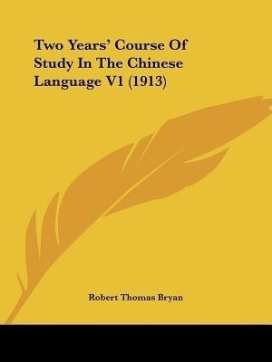 Two Years' Course Of Study In The Chinese Language V1 (1913)(English, Paperback, Bryan Robert Thomas)