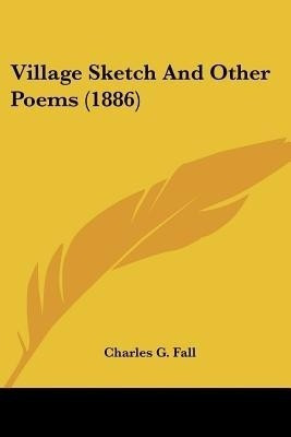 Village Sketch And Other Poems (1886)(English, Paperback, Fall Charles G)