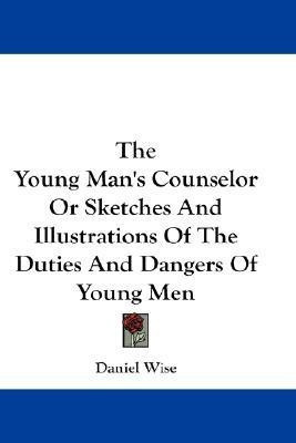 The Young Man's Counselor Or Sketches And Illustrations Of The Duties And Dangers Of Young Men(English, Paperback, Wise Daniel)
