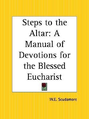 Steps to the Altar: A Manual of Devotions for the Blessed Eucharist(English, Paperback, Scudamore W.E.)