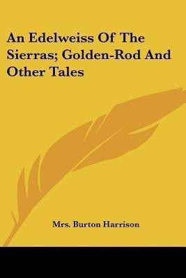 An Edelweiss Of The Sierras; Golden-Rod And Other Tales(English, Paperback, Harrison Burton Mrs)