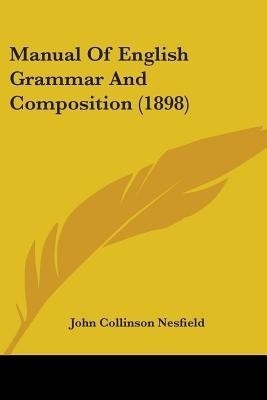 Manual Of English Grammar And Composition (1898)(English, Paperback, Nesfield John Collinson)