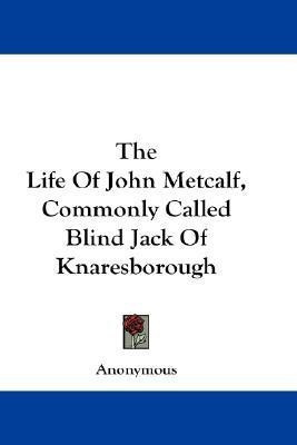 The Life Of John Metcalf, Commonly Called Blind Jack Of Knaresborough(English, Paperback, Anonymous)