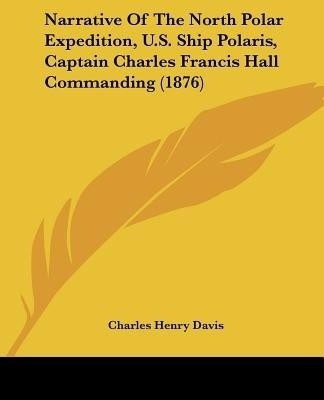 Narrative Of The North Polar Expedition, U.S. Ship Polaris, Captain Charles Francis Hall Commanding (1876)(English, Paperback, unknown)