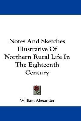 Notes And Sketches Illustrative Of Northern Rural Life In The Eighteenth Century(English, Paperback, Alexander William)
