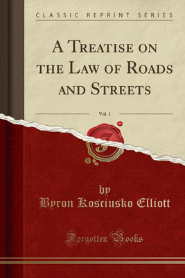 A Treatise on the Law of Roads and Streets, Vol. 1 (Classic Reprint)(English, Paperback, Elliott Byron Kosciusko)
