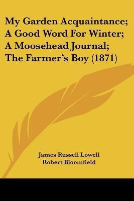My Garden Acquaintance; A Good Word For Winter; A Moosehead Journal; The Farmer's Boy (1871)(English, Paperback, Lowell James Russell)