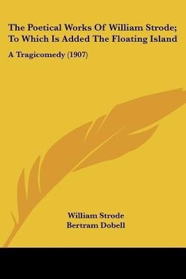 The Poetical Works Of William Strode; To Which Is Added The Floating Island(English, Paperback, Strode William)