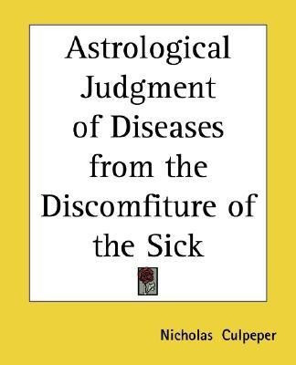 Astrological Judgment of Diseases from the Discomfiture of the Sick(English, Paperback, Culpeper Nicholas)