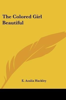 The Colored Girl Beautiful(English, Paperback, Hackley E Azalia)