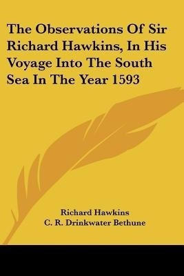 The Observations Of Sir Richard Hawkins, In His Voyage Into The South Sea In The Year 1593(English, Paperback, Hawkins Richard Sir)