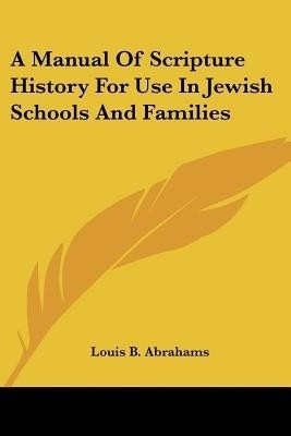 A Manual Of Scripture History For Use In Jewish Schools And Families(English, Paperback, Abrahams Louis B)