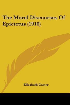 The Moral Discourses Of Epictetus (1910)(English, Paperback, unknown)