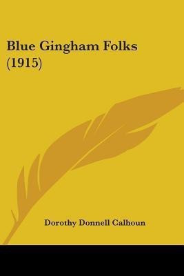 Blue Gingham Folks (1915)(English, Paperback, Calhoun Dorothy Donnell)