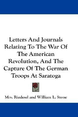 Letters And Journals Relating To The War Of The American Revolution, And The Capture Of The German Troops At Saratoga(English, Paperback, Riedesel Mrs)