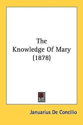 The Knowledge Of Mary (1878)(English, Paperback, De Concilio Januarius)