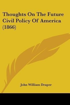 Thoughts On The Future Civil Policy Of America (1866)(English, Paperback, Draper John William)