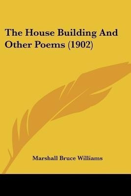 The House Building And Other Poems (1902)(English, Paperback, Williams Marshall Bruce)