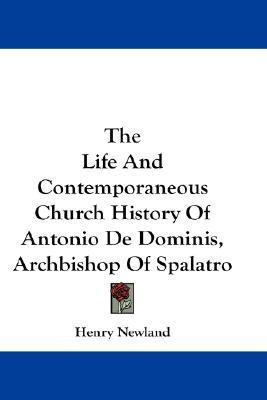 The Life And Contemporaneous Church History Of Antonio De Dominis, Archbishop Of Spalatro(English, Paperback, Newland Henry Garrett)