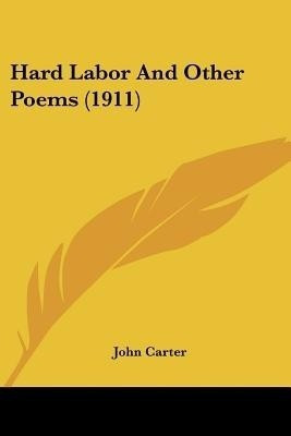 Hard Labor And Other Poems (1911)(English, Paperback, Carter John Former Senior Lecturer)