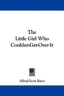The Little Girl Who Couldnt-Get-Over-It(English, Paperback, Barry Alfred Scott)
