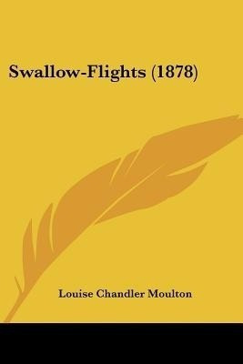 Swallow-Flights (1878)(English, Paperback, Moulton Louise Chandler)