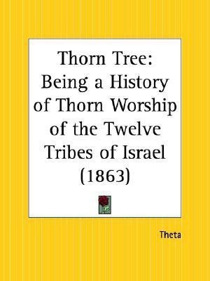 Thorn Tree: Being a History of Thorn Worship of the Twelve Tribes of Israel (1863)(English, Paperback, Theta)