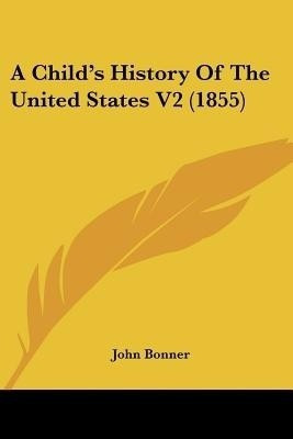 A Child's History Of The United States V2 (1855)(English, Paperback, Bonner John Professor)