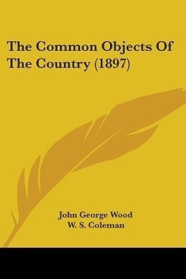 The Common Objects Of The Country (1897)(English, Paperback, Wood John George)