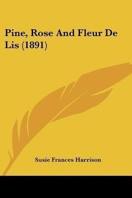 Pine, Rose And Fleur De Lis (1891)(English, Paperback, Harrison Susie Frances)