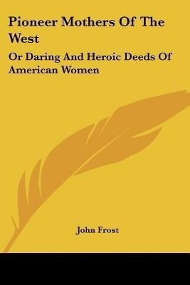 Pioneer Mothers Of The West(English, Paperback, Frost John)