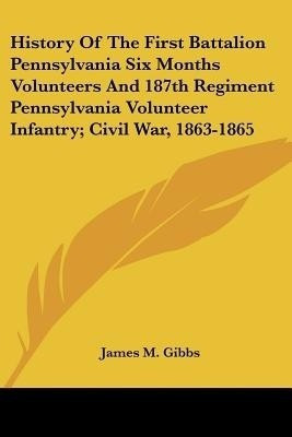 History Of The First Battalion Pennsylvania Six Months Volunteers And 187th Regiment Pennsylvania Volunteer Infantry; Civil War, 1863-1865(English, Paperback, unknown)