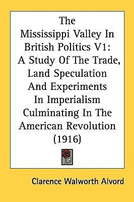 The Mississippi Valley In British Politics V1(English, Paperback, Alvord Clarence Walworth)