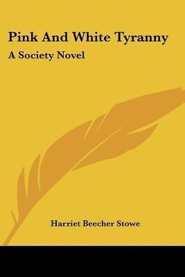 Pink And White Tyranny(English, Paperback, Stowe Harriet Beecher)