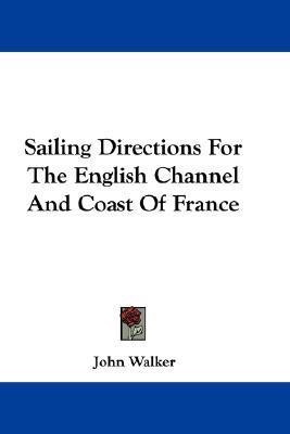 Sailing Directions For The English Channel And Coast Of France(English, Paperback, Walker John Dr)