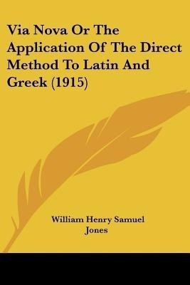Via Nova Or The Application Of The Direct Method To Latin And Greek (1915)(English, Paperback, Jones William Henry Samuel)