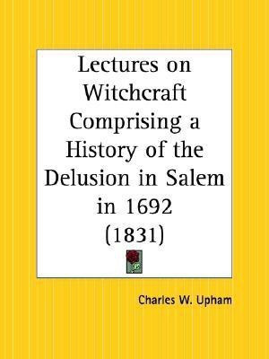Lectures on Witchcraft Comprising a History of the Delusion in Salem in 1692 (1831)(English, Paperback, Upham Charles W.)