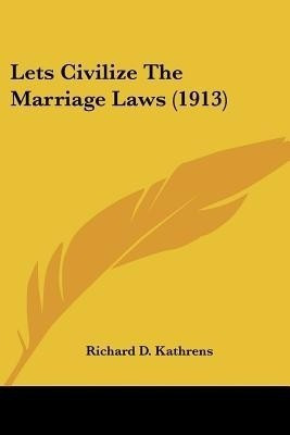 Lets Civilize The Marriage Laws (1913)(English, Paperback, Kathrens Richard D)