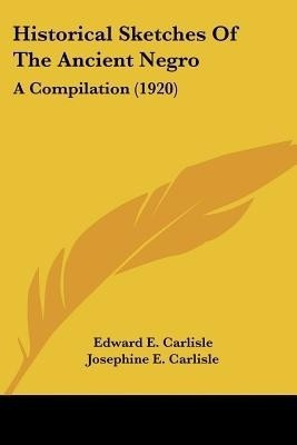 Historical Sketches Of The Ancient Negro(English, Paperback, Carlisle Edward E)