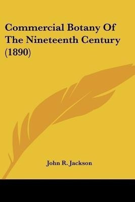 Commercial Botany Of The Nineteenth Century (1890)(English, Paperback, Jackson John R)