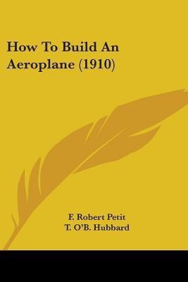 How To Build An Aeroplane (1910)(English, Paperback, Petit F Robert)