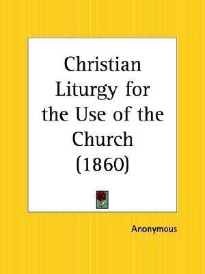Christian Liturgy for the Use of the Church (1860)(English, Paperback, Anonymous)