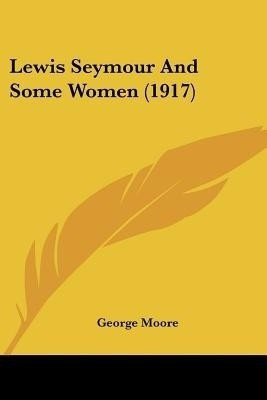 Lewis Seymour And Some Women (1917)(English, Paperback, Moore George MD)