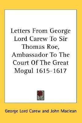 Letters From George Lord Carew To Sir Thomas Roe, Ambassador To The Court Of The Great Mogul 1615-1617(English, Paperback, Carew George Lord)