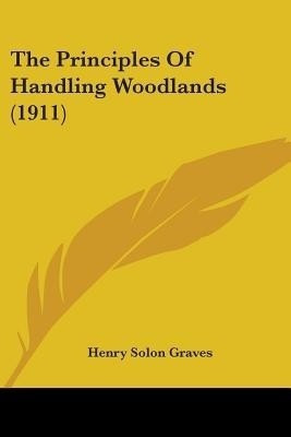 The Principles Of Handling Woodlands (1911)(English, Paperback, Graves Henry Solon)