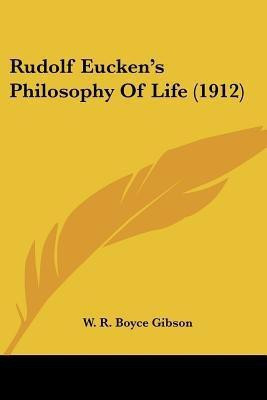 Rudolf Eucken's Philosophy Of Life (1912)(English, Paperback, Gibson W R Boyce)