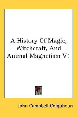 A History Of Magic, Witchcraft, And Animal Magnetism V1(English, Paperback, Colquhoun John Campbell)