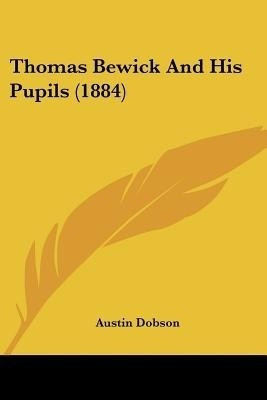 Thomas Bewick And His Pupils (1884)(English, Paperback, Dobson Austin)