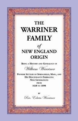 The Warriner Family of New England Origin. Being a History and Genealogy of William Warriner, Pioneer Settler of Springfield, Massachusetts, and His D(English, Paperback, Warriner Edwin)