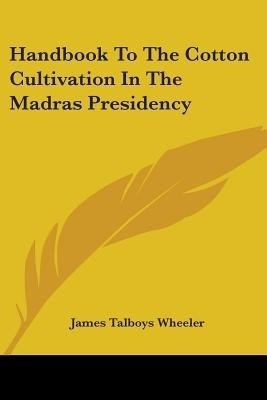 Handbook To The Cotton Cultivation In The Madras Presidency(English, Paperback, Wheeler James Talboys)